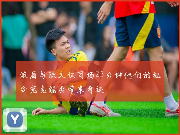 浓眉与欧文仅同场25分钟他们的组合究竟能否带来奇迹