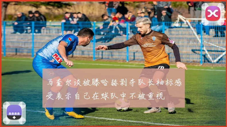 马奎尔谈被滕哈赫剥夺队长袖标感受表示自己在球队中不被重视