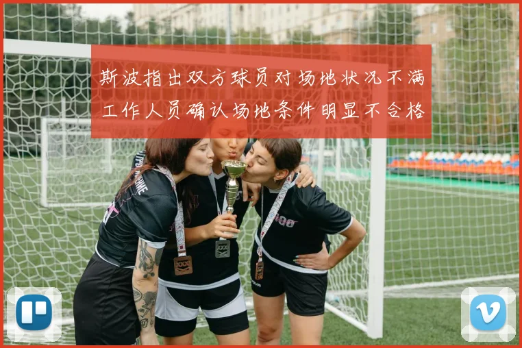 斯波指出双方球员对场地状况不满工作人员确认场地条件明显不合格